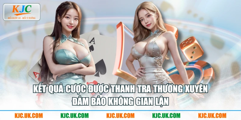 Kết quả cược được thanh tra thường xuyên đảm bảo không gian lận