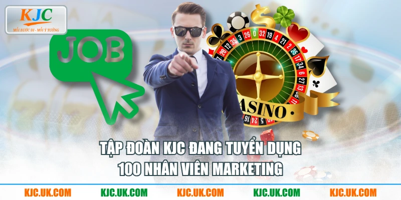 Tập đoàn KJC đang tuyển dụng 100 nhân viên marketing